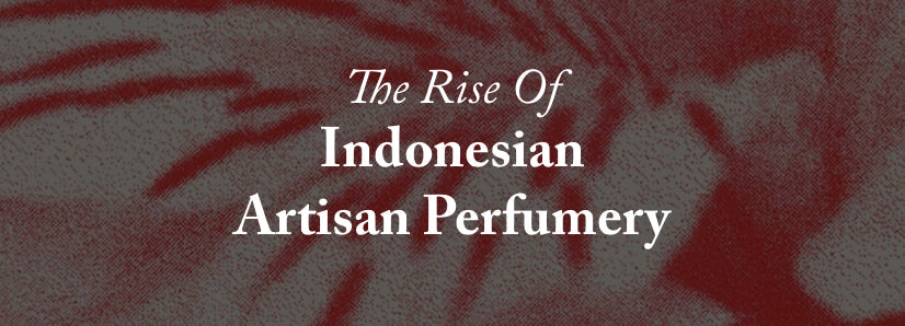 The Rise Of Indonesian Artisan Perfumery