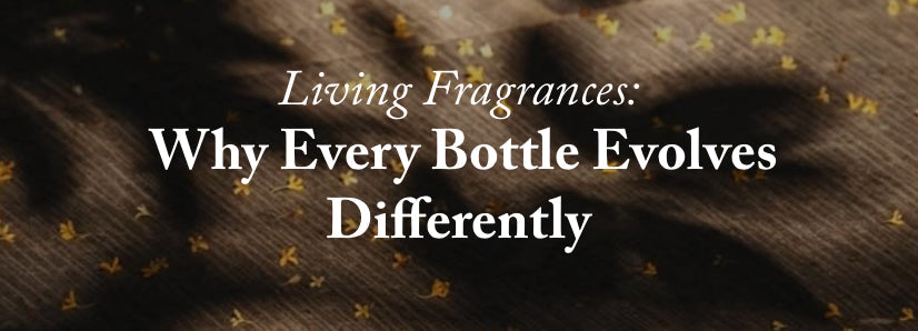 Living Fragrances: Why Every Bottle Evolves Differently
